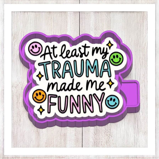 At Least My Trauma Made Me Funny - Freshie Silicone Mold