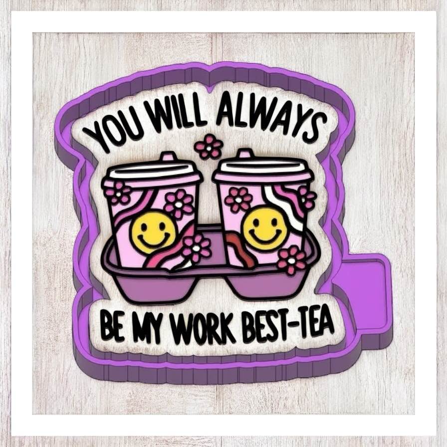 You Will Always Be My Work Best-Tea - Freshie Silicone Mold