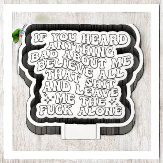 If You Heard Anything Bad About Me - Freshie Silicone Mold